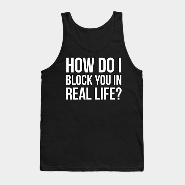 How Do I Block You In Real Life? Tank Top by evokearo